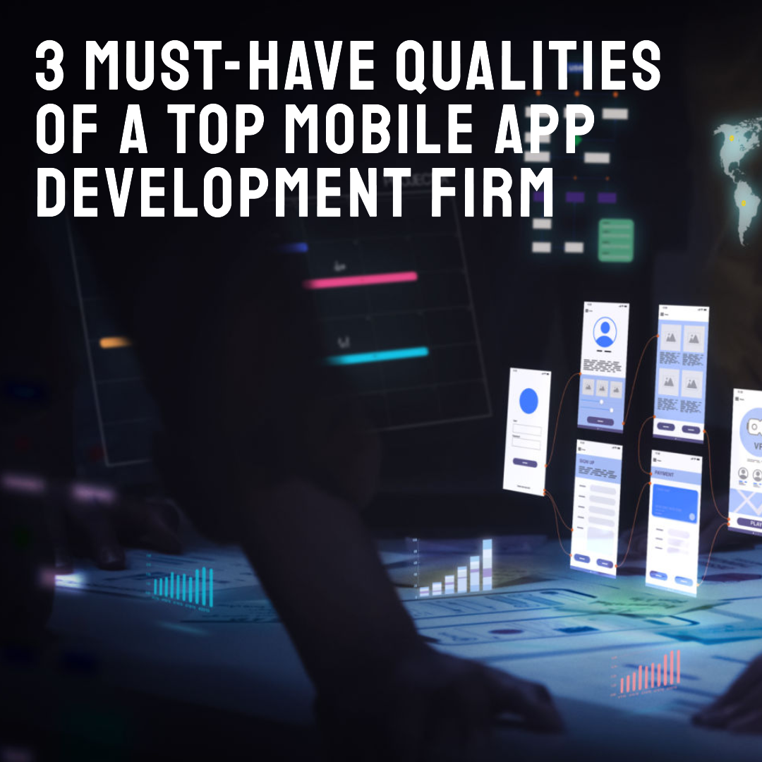 3 Must-Have Qualities of a Top Mobile App Development Firm
